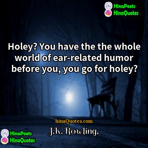 JK Rowling Quotes | Holey? You have the the whole world